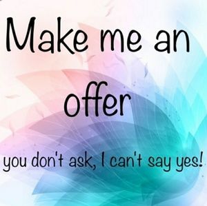 Make an offer! If you don't ask, I can't say yes!